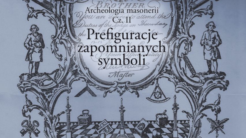 Archeologia masonerii Cz. II „Prefiguracje zapomnianych symboli”